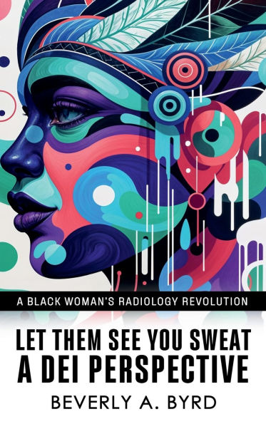 Let Them See You Sweat: A DEI Perspective:A Black Woman's Radiology Revolution