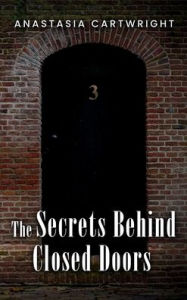 Title: The Secrets Behind Closed Doors, Author: Anastasia Cartwright