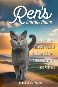 Title: Ren's Journey Home: Based on a True Story About the Powerful Bond Between Humans and Animals, Author: Laurie Kubal Becvar