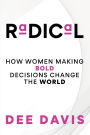 RADICAL: HOW WOMEN MAKING BOLD DECISIONS CHANGE THE WORLD