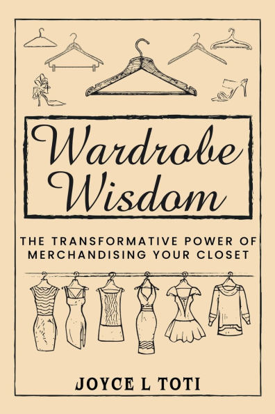 Wardrobe Wisdom: The Transformative Power of Merchandising Your Closet