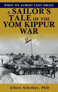 Title: When We Almost Lost Israel: A Sailor's Tale of the Yom Kippur War, Author: Albert Schriber PhD