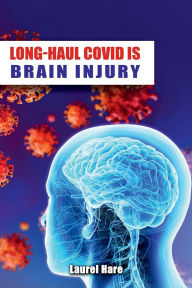 Title: Long-Haul COVID is Brain Injury, Author: Laurel Hare