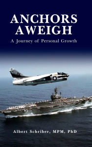 Title: Anchors Aweigh: A Journey of Personal Growth, Author: Albert Schriber