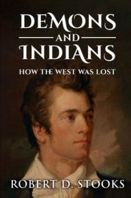 Title: Demons And Indians: How the west was lost, Author: Robert D. Stooks