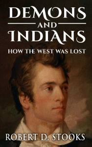 Title: Demons And Indians: How the west was lost, Author: Robert D. Stooks