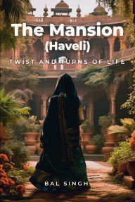 Title: The Mansion (Haveli): Twists and turns of life, Author: Bal Singh