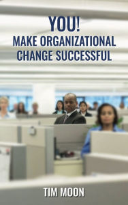 Title: You! Make Organizational Change Successful, Author: Tim Moon