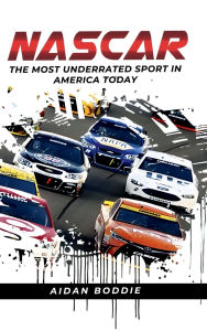 Title: NASCAR: The Most Underrated Sport In America Today, Author: Aidan Boddie