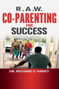 Title: R.A.W. Co-parenting For Success, Author: Richard Hanzy