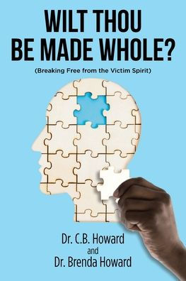 Wilt Thou Be Made Whole?: (Breaking Free from the Victim Spirit)