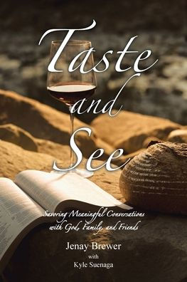 Taste and See: Savoring Meaningful Conversations with God, Family, Friends
