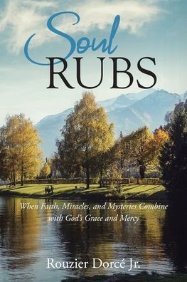 Soul Rubs: When Faith, Miracles, and Mysteries Combine with God's Grace Mercy