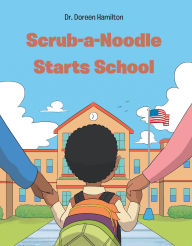 Title: Scrub-a-Noodle Starts School, Author: Dr. Doreen Hamilton