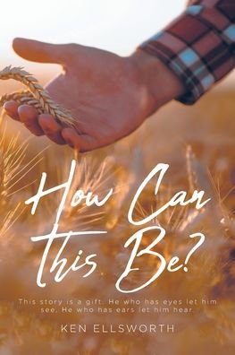 How Can This Be?: story is a gift. He who has eyes let him see, ears hear.