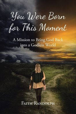 You Were Born for This Moment: a Mission to Bring God Back into Godless World
