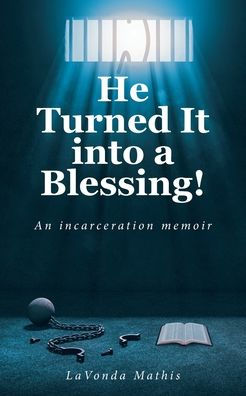 He Turned It into a Blessing!: An incarceration memoir