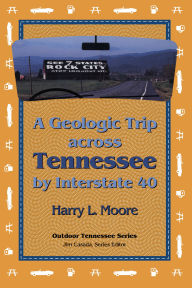 Title: A Geologic Trip Across Tennessee by Interstate 40: Interstate 40, Author: Harry L. Moore