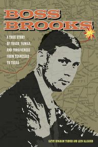 Title: Boss Brooks: A True Story of Fraud, Family, and Forgiveness from Tennessee to Texas, Author: Kathy Bingham Turner