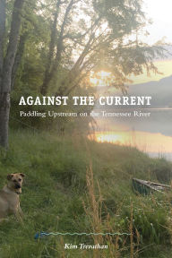 Title: Against the Current: Paddling Upstream on the Tennessee River, Author: Kim Trevathan