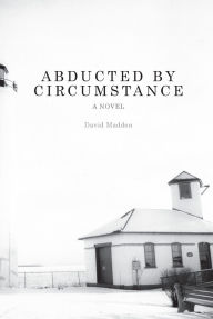 Title: Abducted by Circumstance: A Novel, Author: David Madden