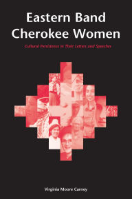 Title: Eastern Band Cherokee Women: Cultural Persistence in Their Letters and Speeches, Author: Virginia Moore Carney