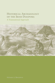 Title: Historical Archaeology of the Irish Diaspora: A Transnational Approach, Author: Stephen A. Brighton
