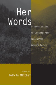 Title: Her Words: Diverse Voices in Contemporary Appalachian Women's Poetry, Author: Felicia Mitchell
