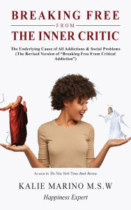 Title: Breaking Free from the Inner Critic: The Underlying Cause of All Addictions & Social Problems, Author: Kalie Marino M S W