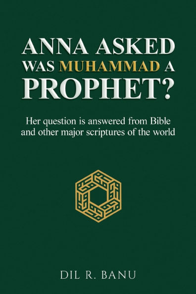 Anna Asked: WAS MUHAMMAD A PROPHET?: [Her question is answered from Bible and other major scriptures of the world]
