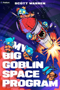 Title: My Big Goblin Space Program: An Astronaut Reincarnation LitRPG, Author: Scott Warren