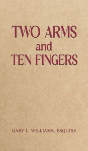 Title: Two Arms and Ten Fingers, Author: Esquire Gary L Williams