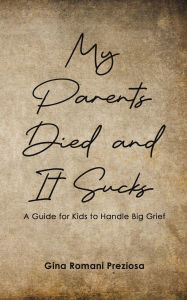 Title: My Parents Died and It Sucks, Author: Gina Romani Preziosa