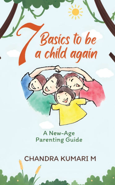 7 Basics to Be a Child Again: A New-Age Parenting Guide