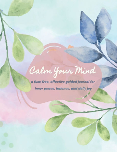 Calm Your Mind Journal: A Guided & Easy Journey to Inner Peace, Emotional Balance, and Daily Gratitude for Teenagers Adults