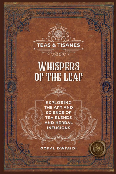 Teas & Tisanes: Whispers of the Leaf: Exploring Art and Science Tea Blends Herbal Infusions