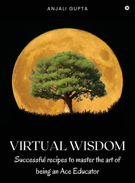 Virtual Wisdom: Successful Recipes to Master the Art of Being an Ace Educator
