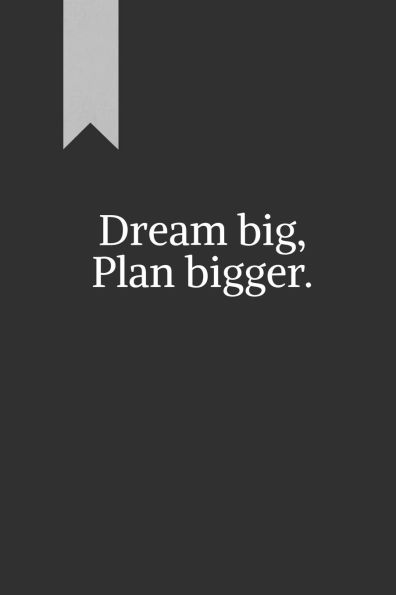Dream big, Plan bigger.: a journal for goal-setting and reflection. Great personal use or as gift.