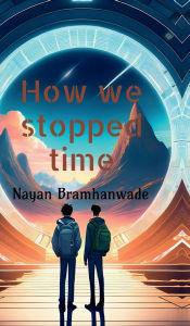 Title: How we stopped time, Author: Nayan Bramhanwade