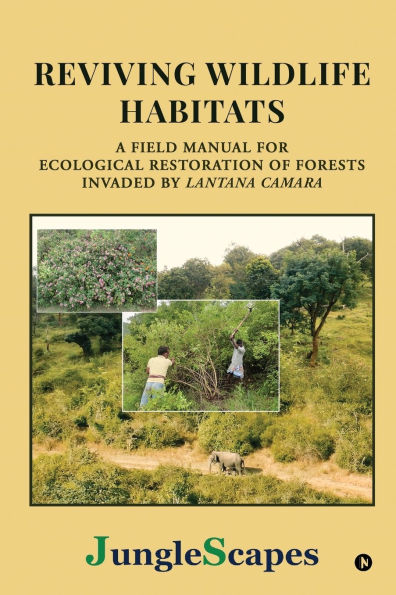 Reviving Wildlife Habitats: A Field Manual for Ecological Restoration of Forests Invaded by Lantana Camara