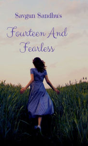 Title: Fourteen And Fearless: A Teen's Adventures, Author: Savgun Sandhu