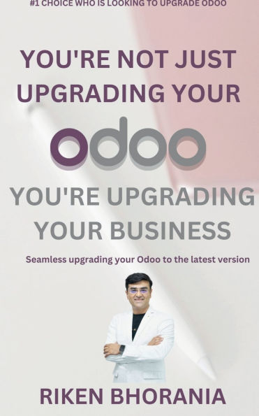 You're not just upgrading your Odoo, you're upgrading your business: Seamless upgrading your Odoo to the latest version: Seamless upgrading your Odoo to the latest version