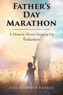 Fathers Day Marathon: A Memoir About Growing Up Fatherless