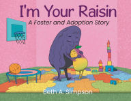 Title: I'm Your Raisin: A Foster and Adoption Story, Author: Beth A. Simpson