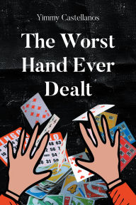 Title: The Worst Hand Ever Dealt, Author: Yimmy Castellanos