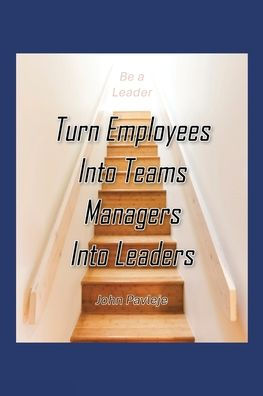 Turn Employees Into Teams Managers Leaders