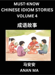 Title: Chinese Idiom Stories (Part 4)- Learn Chinese History and Culture by Reading Must-know Traditional Chinese Stories, Easy Lessons, Vocabulary, Pinyin, English, Simplified Characters, HSK All Levels, Author: Anan Ma