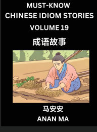 Title: Chinese Idiom Stories (Part 19)- Learn Chinese History and Culture by Reading Must-know Traditional Chinese Stories, Easy Lessons, Vocabulary, Pinyin, English, Simplified Characters, HSK All Levels, Author: Anan Ma