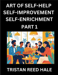 Text format ebooks free download Art of Self-help, Self-improvement, Self-enrichment (Part 1)- Awaken Your Potential, Elevate Life, A Journey to Self-Discovery and Fulfillment, Path to Inner Growth and Development, Nurturing Mind, Body, and Spirit, Practical Strategies Happy, Healthy Per by Tristan Reed Hale FB2 PDF DJVU in English 9798895541609