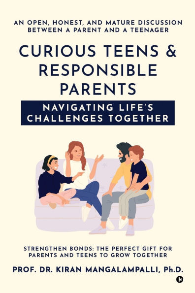 Curious Teens & Responsible Parents: Navigating Life's Challenges Together: An Open, Honest, and Mature Discussion Between a Parent Teenager